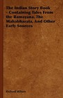 The Indian Story Book - Containing Tales From the Ramayana. The Mahabharata, And Other Early Sources by Richard Wilson (Hardback, 2008)