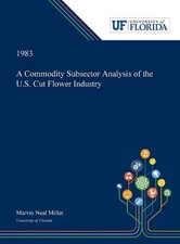 A Commodity Subsector Analysis of the U.S. Cut Flower Industry by Marvin Miller 