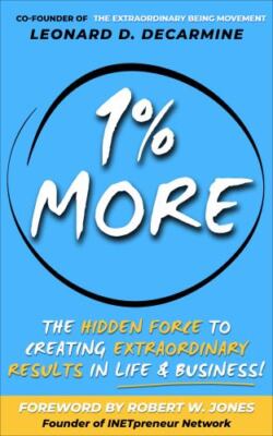 1% More: The Hidden Force to Creating Extraordinary Results in Life & Business!