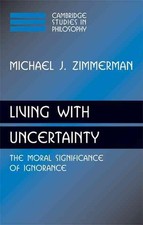 Living with Uncertainty: The Moral Significance of Ignorance by Michael J. Zimme