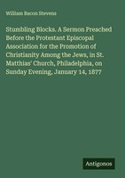 William Bacon Stevens | Stumbling Blocks. A Sermon Preached Before The...