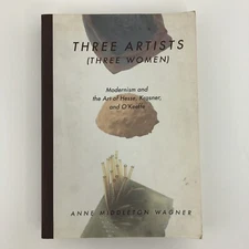 Three Artists (Three Women): Modernism and Art by Anne Middleton Wagner Book