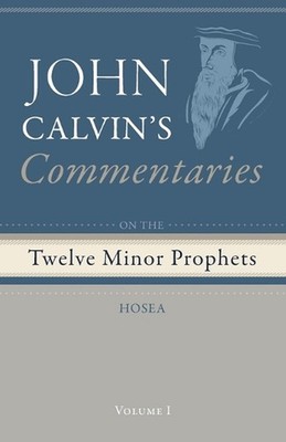 Commentaries on the Twelve Minor Prophets, Volume 1: Hosea by John Calvin Paperb