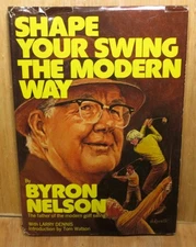 Shape Your Swing the Modern Way  Byron Nelson; 1976; 1st Printing; HC DJ Good