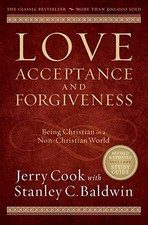 LOVE, ACCEPTANCE, AND FORGIVENESS: BEING CHRISTIAN IN A By Jerry Cook & Stanley