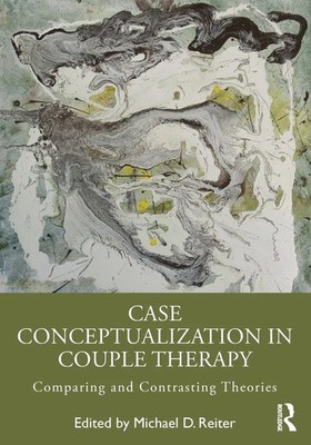 Case Conceptualization in Couple Therapy Comparing and Contrasting Theories Buch