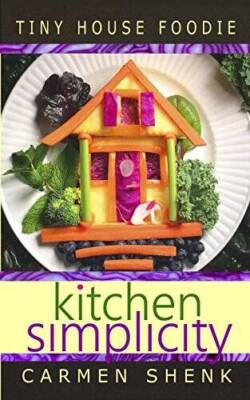 Kitchen Simplicity (Tiny House Foodie) - Paperback By Carmen Shenk - GOOD