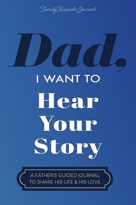 Dad, I Want to Hear Your Story: A Father's Guided Journal To Share His Life ...