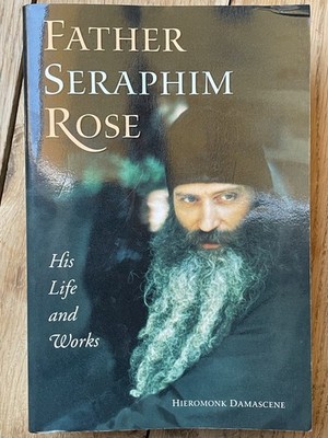 Father Seraphim Rose - His Life And Works - Hieromonk Damascene - Saint Serafim