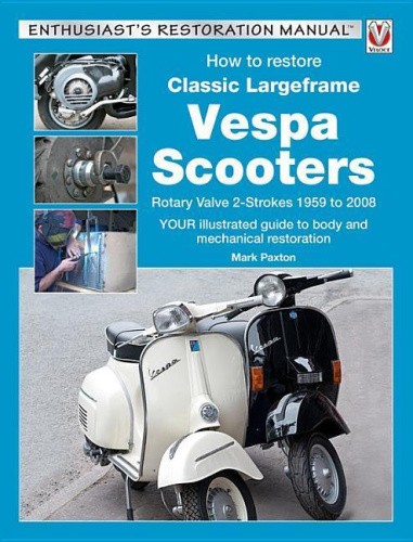 How to Restore Classic Largeframe Vespa Scooters: Rotary Valve 2-Strokes 1959