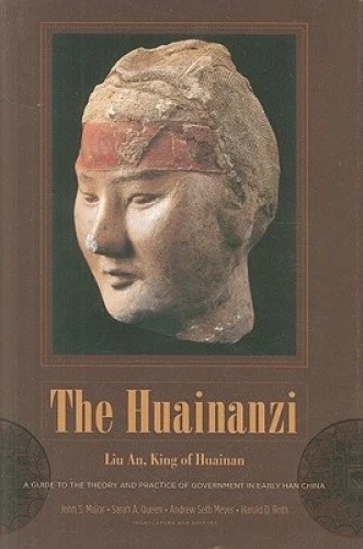 The Huainanzi: A Guide to the Theory and Practice of Government in Early Han