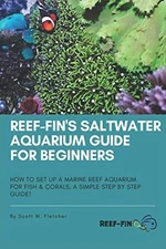 Reef-fin's Saltwater Aquarium Guide for Beginners: How to Set Up a Marine Reef A