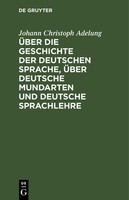 ÜBer Die Geschichte Der Deutschen Sprache, üBer Deutsche Mundarten Und Deutsche
