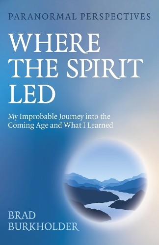 Paranormal Perspectives: Where the Spirit Led – My Improbable Journey into the …