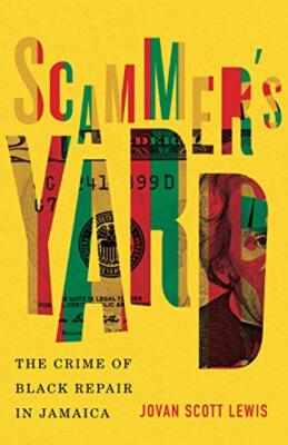 Scammer's Yard: The Crime of Black Repair in Jamaica by Jovan Scott Lewis ...