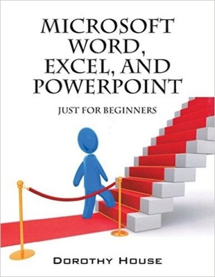 Microsoft Word, Excel, and PowerPoint: Just for Beginners by House, Dorothy