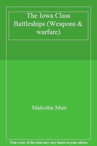 The Iowa Class Battleships (Weapons & warfare),Malcolm Muir