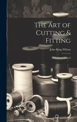 The Art of Cutting & Fitting | a Practical Manual | John King Wilson | Buch