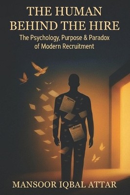 The Human Behind the Hire: The Psychology, Purpose & Paradox of Modern Recruitme