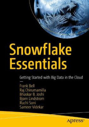 Snowflake Essentials: Getting Started with Big Data in the Cloud by Bell, Frank