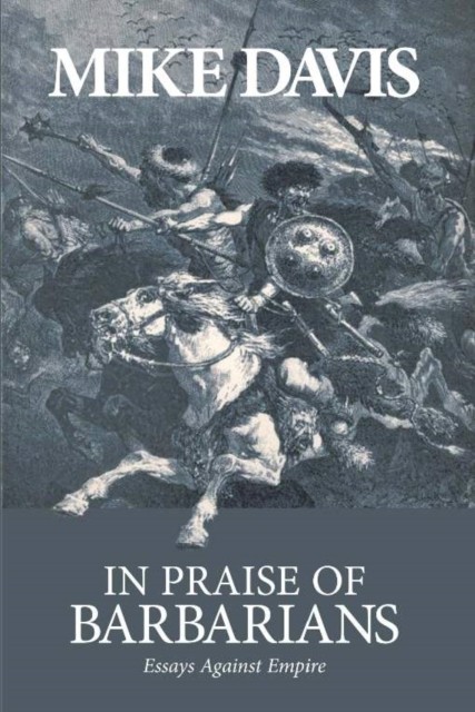 In Praise Of Barbarians Essays Against the Empire by Mike Davis (Paperback Book)