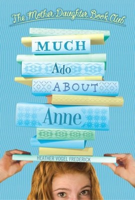 MUCH ADO ABOUT ANNE (THE MOTHER-DAUGHTER BOOK CLUB) By Heather Vogel Frederick