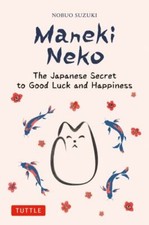 Maneki Neko: The Japanese Secret to Good Luck and Happiness, Suzuki, Nobuo, 9784