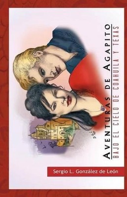 Aventuras de Agapito: Bajo El Cielo de Coahuila y Texas by Sergio L. Gonz Lez De