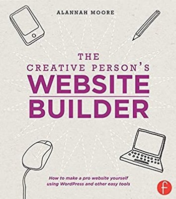 The Creative Person's Website Builder : How to Make a Pro Website