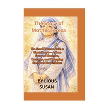 The Story of Mother Teresa: The Small Woman with a Giant Heart - A True Story...