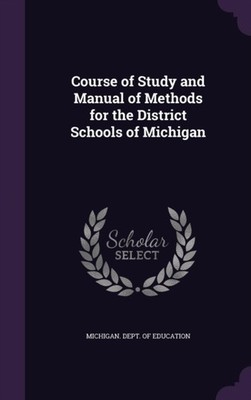 Michigan. Dept. of E - Course of Study and Manual of Methods for the D - X555z