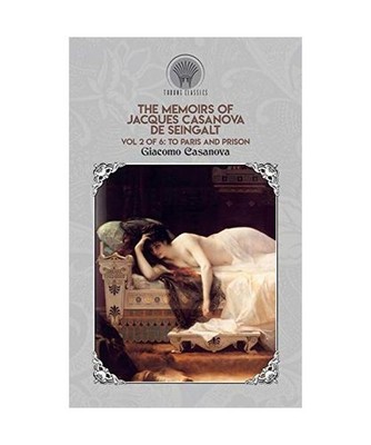 The Memoirs of Jacques Casanova de Seingalt Vol. 2: To Paris and Prison: To Pari