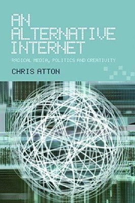 AN ALTERNATIVE INTERNET: RADICAL MEDIA, POLITICS AND By Chris Atton **Mint**