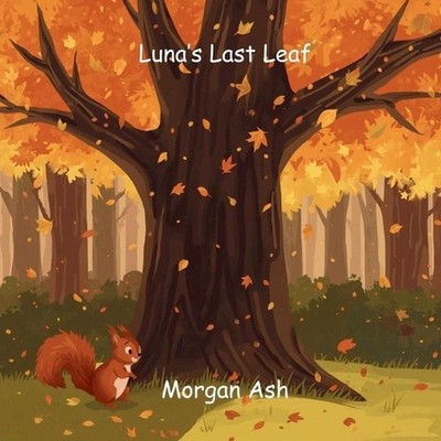 Luna's Last Leaf: A heartwarming rhyming story about a squirrel learning to let 