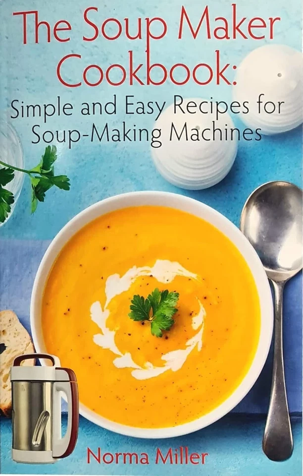 The Soup Maker Cookbook: Simple and Easy Recipes for Soup By Norma Miller NEW - Image 2 of 2