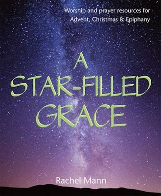 A Star-Filled Grace: Worship and prayer resources for by Mann, Rachel 1849524424