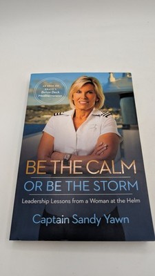 Be the Calm or Be the Storm: Leadership Lessons from a Woman at the Helm by Yawn