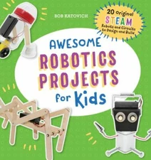 Awesome Robotics Projects for Kids : 20 Original STEAM Robots and Circuits to...