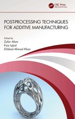 Post-Processing Techniques for Additive Manufacturing by Zafar Alam [Hardback]