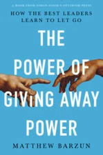The Power of Giving Away Power: How the Best Leaders Learn to Let Go - GOOD