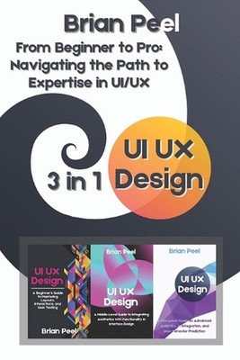UI UX Design: 3 in 1 - '' From Beginner to Pro: Navigating the Path to Expertise