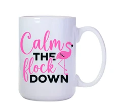 15oz COFFEE MUG - CALM THE FLOCK DOWN FUNNY MUG, SARCASTIC MUG , GIFT MUG