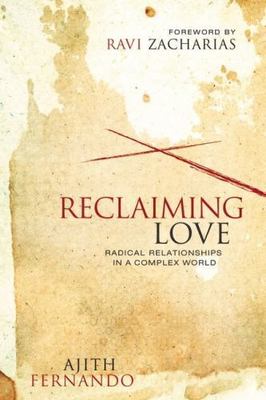 Reclaiming Love: Radical Relationships in a Complex World by Ajith Fernando