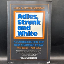 Adios, Strunk and White : A Handbook for the New Academic Essay by Gary Hoffman