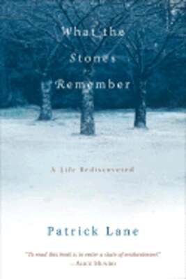 What the Stones Remember: A Life Rediscovered by Patrick Lane: Used