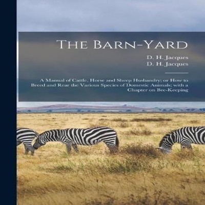 The Barn-yard a Manual of Cattle Horse and Sheep Husbandry or How