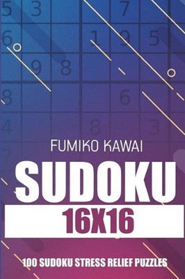 Sudoku 16x16: 100 Sudoku Stress Relief Puzzles by Fumiko Kawai (English) Paperba