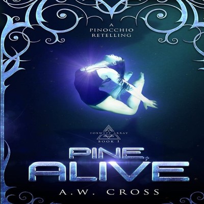 Pine Alive A Futuristic Romance Retelling of Pinocchio A.W. Cross