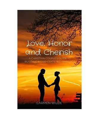 Love, Honor and Cherish: A Christian Couple's Guide to Building a God-centered M