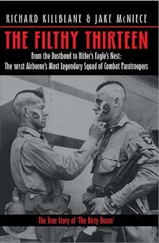 The Filthy Thirteen: From the Dustbowl to Hitler's Eagle's Nest - The 101st